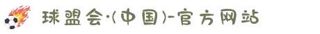 球盟会·(中国)-官方网站